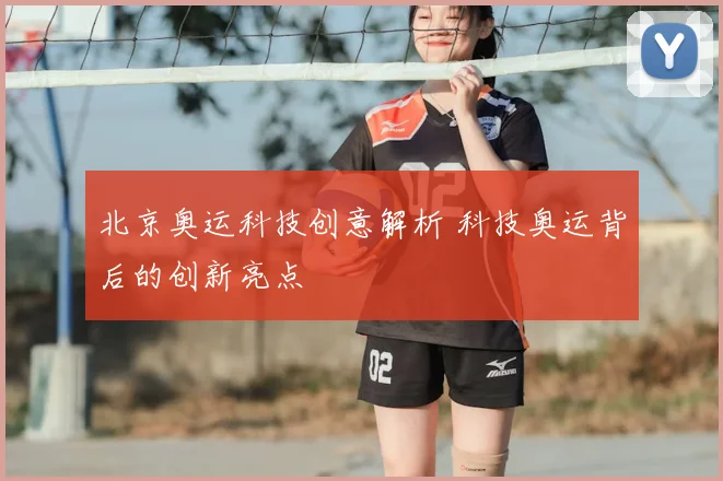 北京奥运科技创意解析 科技奥运背后的创新亮点
