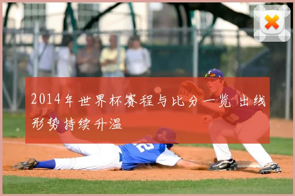 2014年世界杯赛程与比分一览 出线形势持续升温